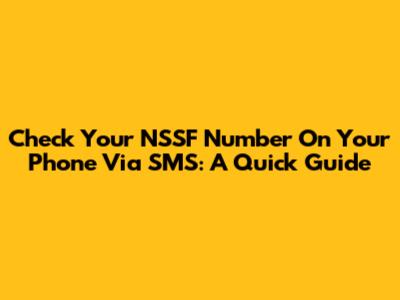 Check Your NSSF Number On Your Phone Via SMS: A Quick Guide