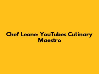 Chef Leone: YouTube's Culinary Maestro