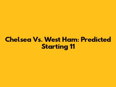 Chelsea Vs. West Ham: Predicted Starting 11