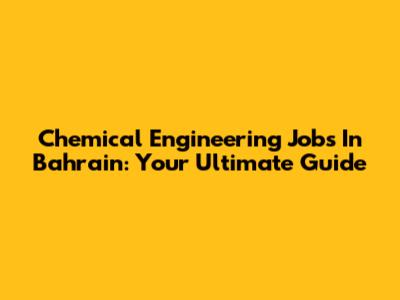 Chemical Engineering Jobs In Bahrain: Your Ultimate Guide