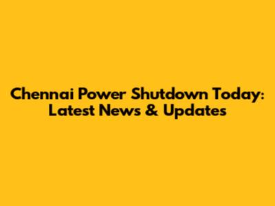 Chennai Power Shutdown Today: Latest News & Updates