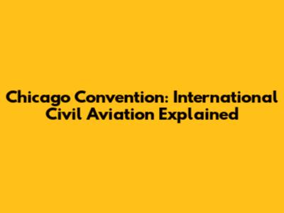 Chicago Convention: International Civil Aviation Explained