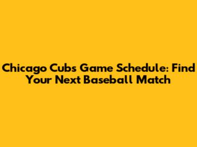 Chicago Cubs Game Schedule: Find Your Next Baseball Match