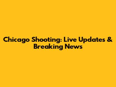 Chicago Shooting: Live Updates & Breaking News