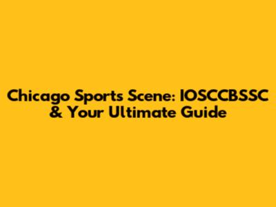 Chicago Sports Scene: IOSCCBSSC & Your Ultimate Guide