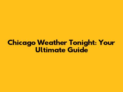 Chicago Weather Tonight: Your Ultimate Guide