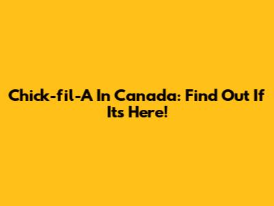 Chick-fil-A In Canada: Find Out If It's Here!