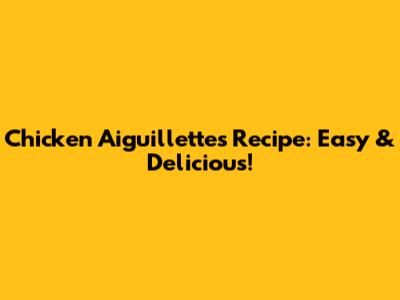 Chicken Aiguillettes Recipe: Easy & Delicious!