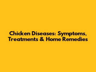Chicken Diseases: Symptoms, Treatments & Home Remedies