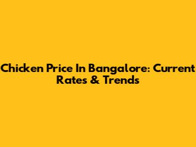 Chicken Price In Bangalore: Current Rates & Trends