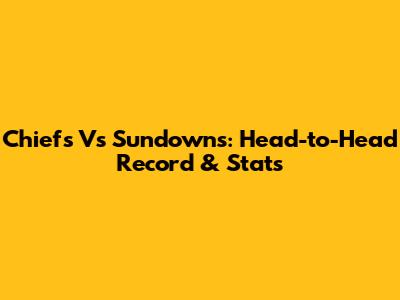 Chiefs Vs Sundowns: Head-to-Head Record & Stats
