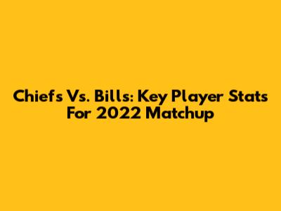 Chiefs Vs. Bills: Key Player Stats For 2022 Matchup