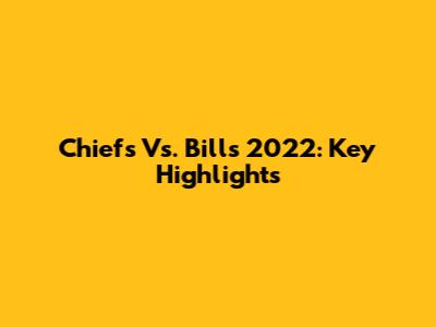 Chiefs Vs. Bills 2022: Key Highlights