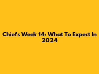 Chiefs Week 14: What To Expect In 2024