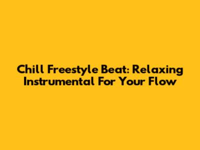 Chill Freestyle Beat: Relaxing Instrumental For Your Flow