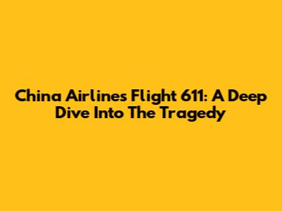 China Airlines Flight 611: A Deep Dive Into The Tragedy