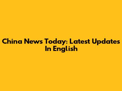 China News Today: Latest Updates In English