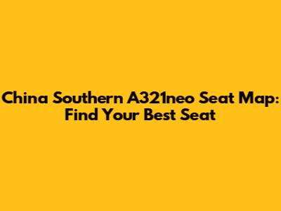 China Southern A321neo Seat Map: Find Your Best Seat