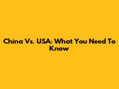 China Vs. USA: What You Need To Know
