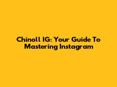 Chinoll IG: Your Guide To Mastering Instagram