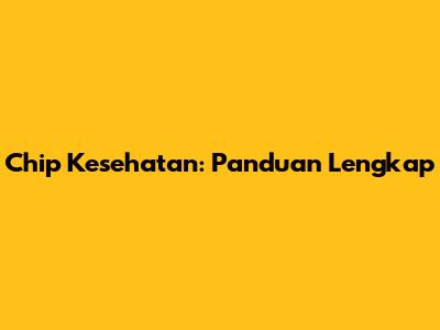 Chip Kesehatan: Panduan Lengkap