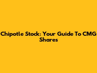 Chipotle Stock: Your Guide To CMG Shares