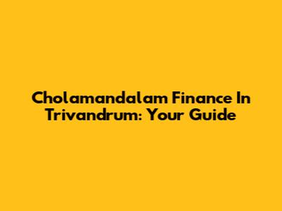 Cholamandalam Finance In Trivandrum: Your Guide