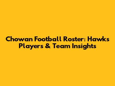 Chowan Football Roster: Hawks Players & Team Insights