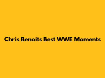 Chris Benoit's Best WWE Moments