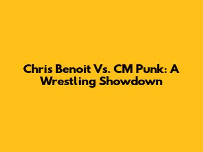 Chris Benoit Vs. CM Punk: A Wrestling Showdown