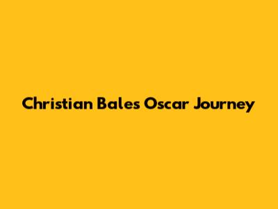 Christian Bale's Oscar Journey