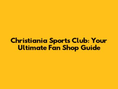 Christiania Sports Club: Your Ultimate Fan Shop Guide