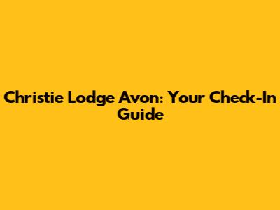 Christie Lodge Avon: Your Check-In Guide