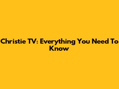 Christie TV: Everything You Need To Know