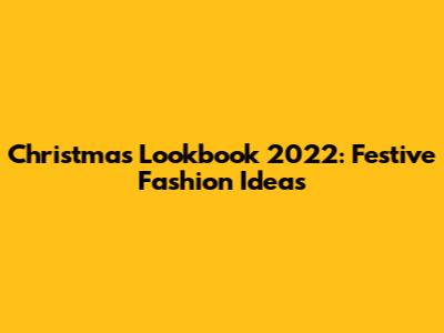 Christmas Lookbook 2022: Festive Fashion Ideas