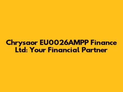 Chrysaor EU0026AMPP Finance Ltd: Your Financial Partner
