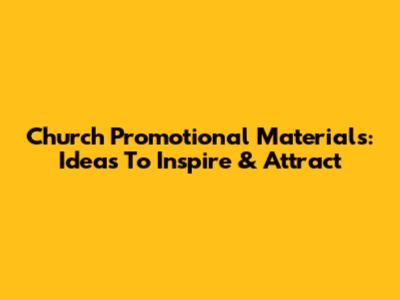 Church Promotional Materials: Ideas To Inspire & Attract