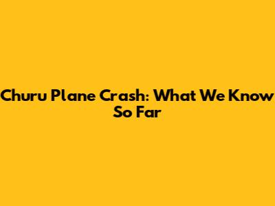 Churu Plane Crash: What We Know So Far