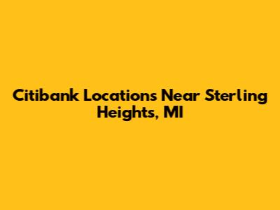 Citibank Locations Near Sterling Heights, MI