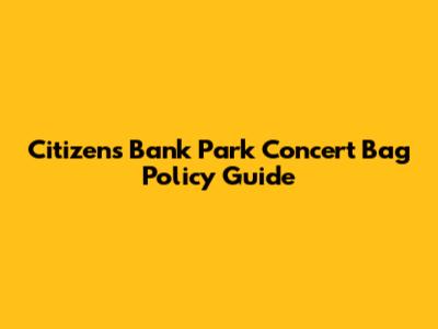 Citizens Bank Park Concert Bag Policy Guide