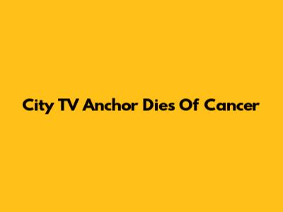 City TV Anchor Dies Of Cancer