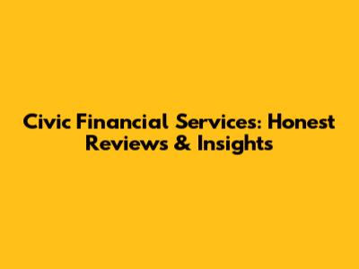 Civic Financial Services: Honest Reviews & Insights