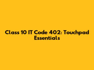 Class 10 IT Code 402: Touchpad Essentials