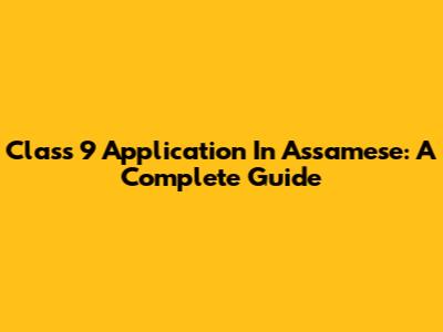 Class 9 Application In Assamese: A Complete Guide