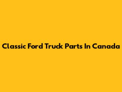 Classic Ford Truck Parts In Canada