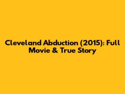 Cleveland Abduction (2015): Full Movie & True Story
