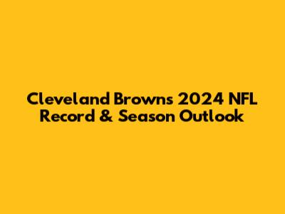 Cleveland Browns 2024 NFL Record & Season Outlook
