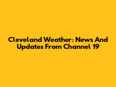 Cleveland Weather: News And Updates From Channel 19