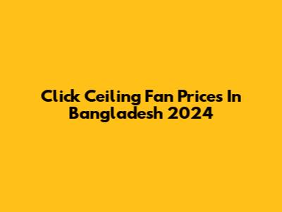 Click Ceiling Fan Prices In Bangladesh 2024