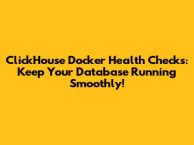 ClickHouse Docker Health Checks: Keep Your Database Running Smoothly!